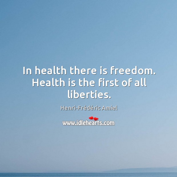 In health there is freedom. Health is the first of all liberties. Henri-Frédéric Amiel Picture Quote