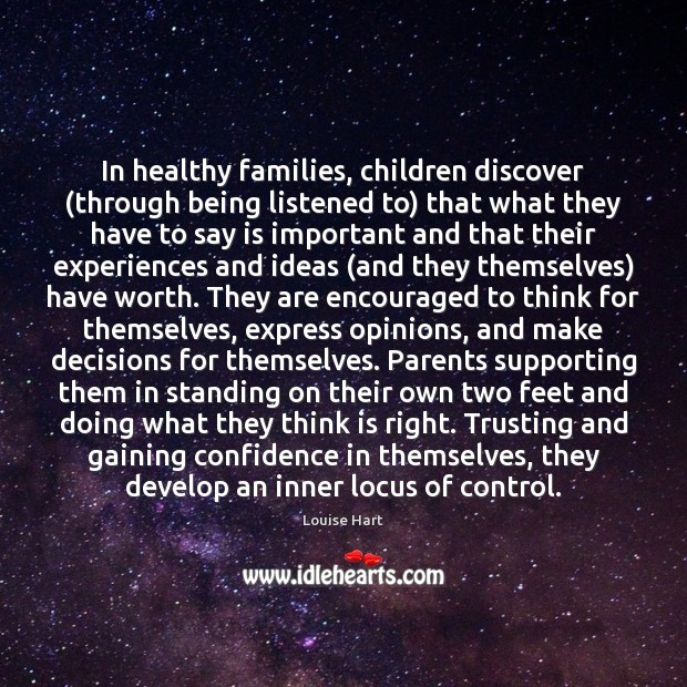In healthy families, children discover (through being listened to) that what they Image