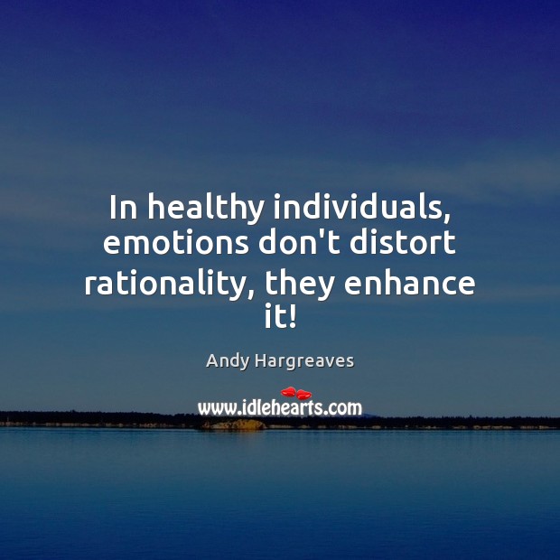 In healthy individuals, emotions don’t distort rationality, they enhance it! Image