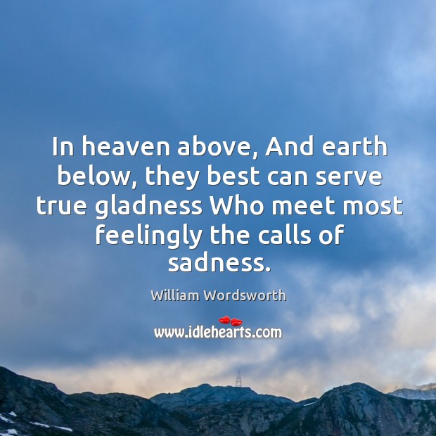 In heaven above, And earth below, they best can serve true gladness William Wordsworth Picture Quote