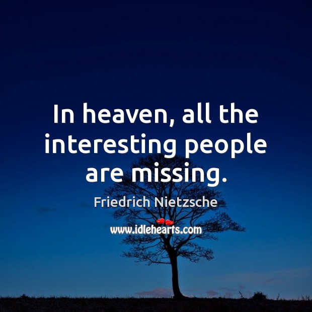 In heaven, all the interesting people are missing. Friedrich Nietzsche Picture Quote