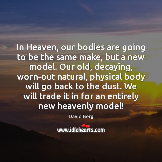 In Heaven, our bodies are going to be the same make, but David Berg Picture Quote
