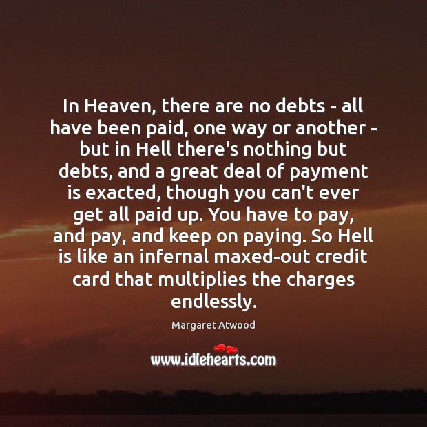 In Heaven, there are no debts – all have been paid, one Margaret Atwood Picture Quote