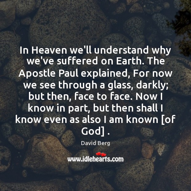 In Heaven we’ll understand why we’ve suffered on Earth. The Apostle Paul Earth Quotes Image