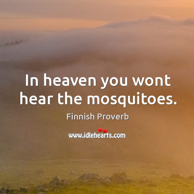 In heaven you wont hear the mosquitoes. Finnish Proverbs Image