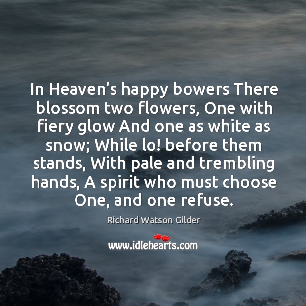 In Heaven’s happy bowers There blossom two flowers, One with fiery glow Richard Watson Gilder Picture Quote