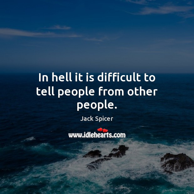 In hell it is difficult to tell people from other people. Jack Spicer Picture Quote