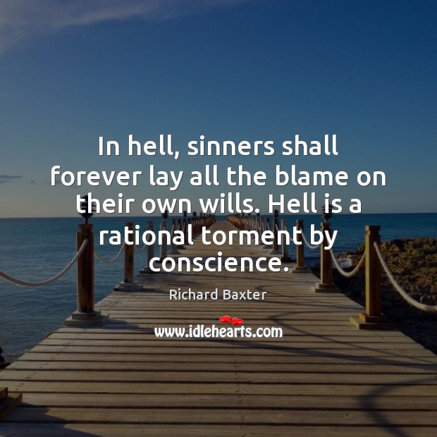 In hell, sinners shall forever lay all the blame on their own Richard Baxter Picture Quote