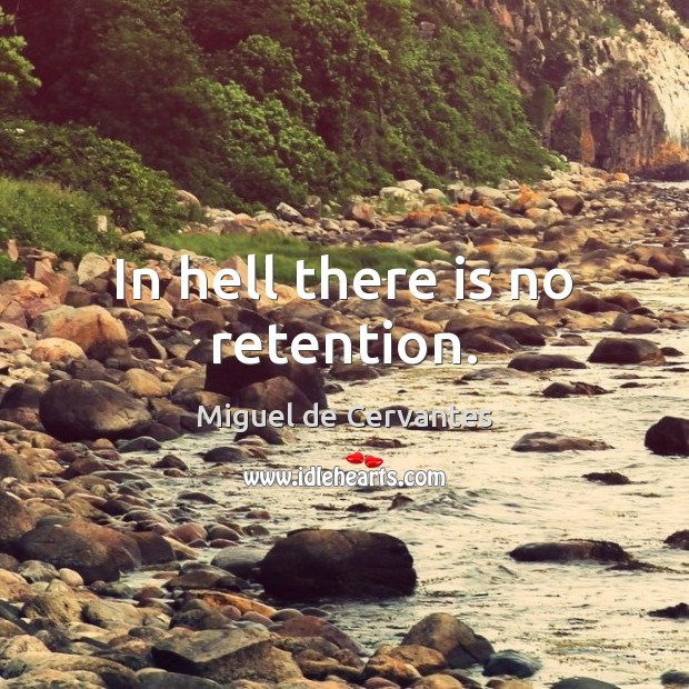 In hell there is no retention. Miguel de Cervantes Picture Quote