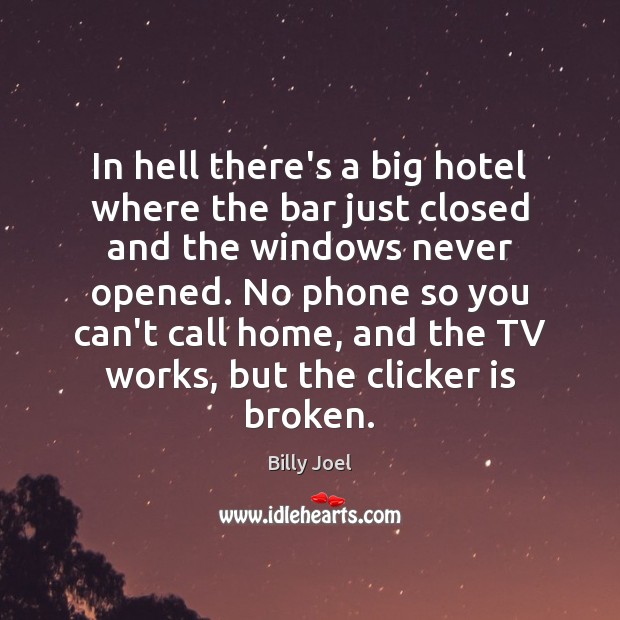 In hell there’s a big hotel where the bar just closed and Billy Joel Picture Quote