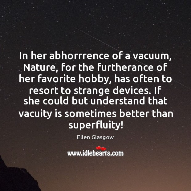 In her abhorrrence of a vacuum, Nature, for the furtherance of her Ellen Glasgow Picture Quote