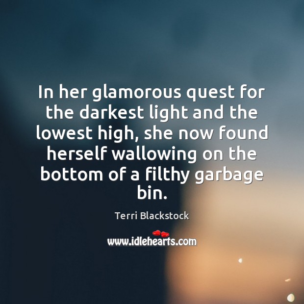 In her glamorous quest for the darkest light and the lowest high, Terri Blackstock Picture Quote