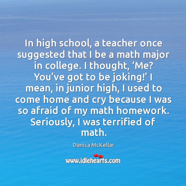 In high school, a teacher once suggested that I be a math major in college. Danica McKellar Picture Quote