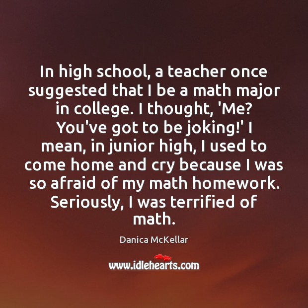 In high school, a teacher once suggested that I be a math Danica McKellar Picture Quote