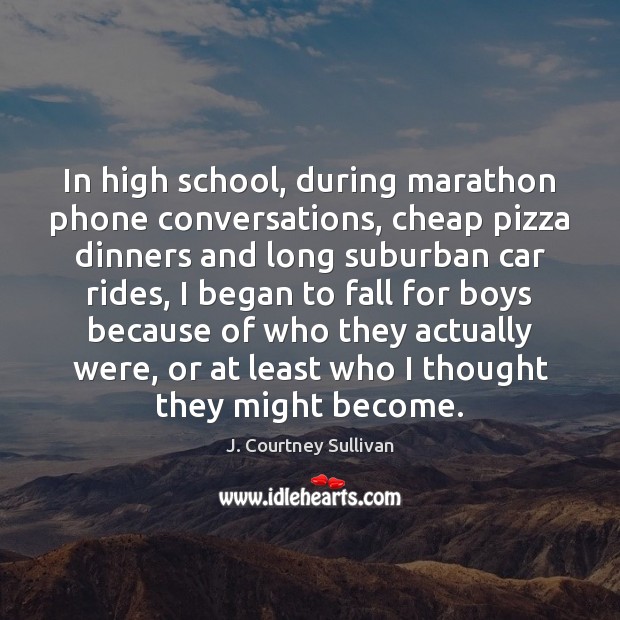 In high school, during marathon phone conversations, cheap pizza dinners and long J. Courtney Sullivan Picture Quote