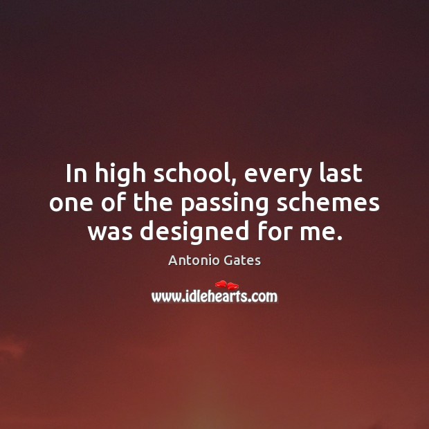 In high school, every last one of the passing schemes was designed for me. Antonio Gates Picture Quote