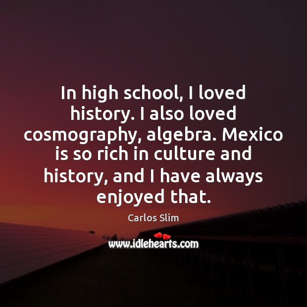 In high school, I loved history. I also loved cosmography, algebra. Mexico Image