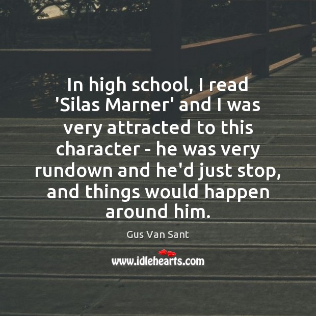 In high school, I read ‘Silas Marner’ and I was very attracted Gus Van Sant Picture Quote