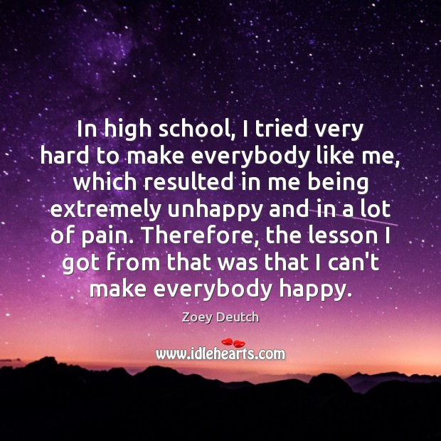 In high school, I tried very hard to make everybody like me, Zoey Deutch Picture Quote