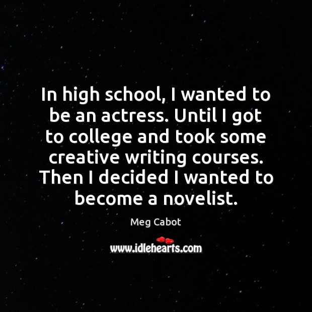 In high school, I wanted to be an actress. Until I got Meg Cabot Picture Quote