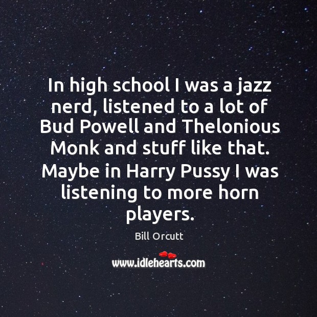 In high school I was a jazz nerd, listened to a lot Bill Orcutt Picture Quote