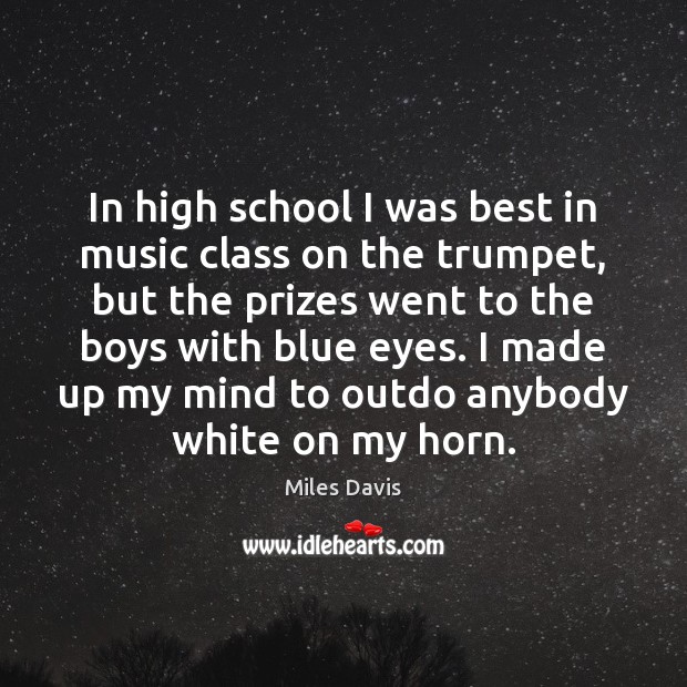 In high school I was best in music class on the trumpet, Miles Davis Picture Quote