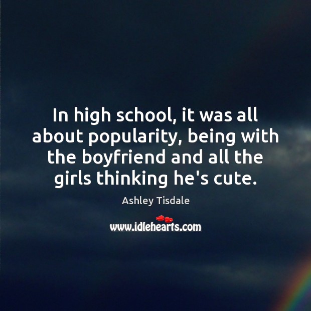 In high school, it was all about popularity, being with the boyfriend Image