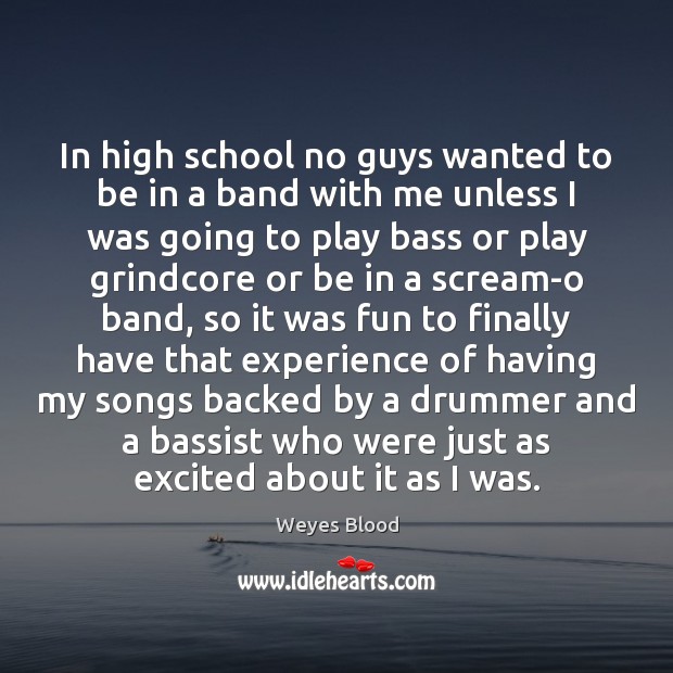 In high school no guys wanted to be in a band with Image