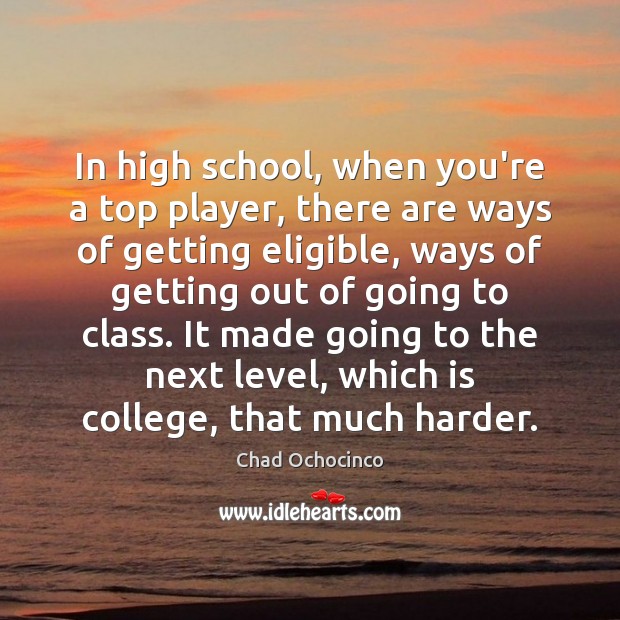 In high school, when you’re a top player, there are ways of Chad Ochocinco Picture Quote