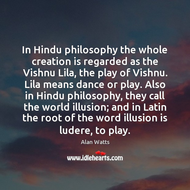 In Hindu philosophy the whole creation is regarded as the Vishnu Lila, Alan Watts Picture Quote