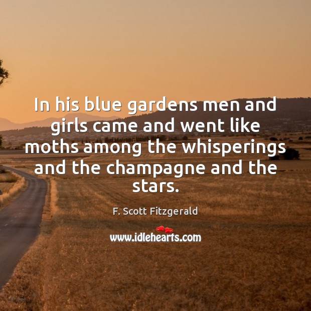 In his blue gardens men and girls came and went like moths F. Scott Fitzgerald Picture Quote