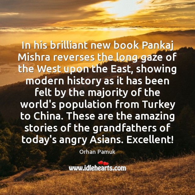 In his brilliant new book Pankaj Mishra reverses the long gaze of Orhan Pamuk Picture Quote