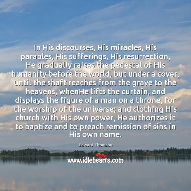 In His discourses, His miracles, His parables, His sufferings, His resurrection, He Image