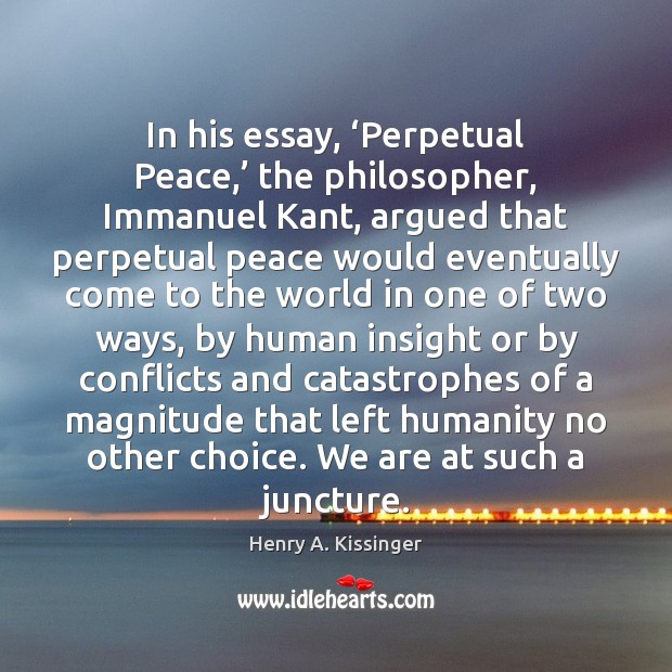 In his essay, ‘Perpetual Peace,’ the philosopher, Immanuel Kant, argued that perpetual 