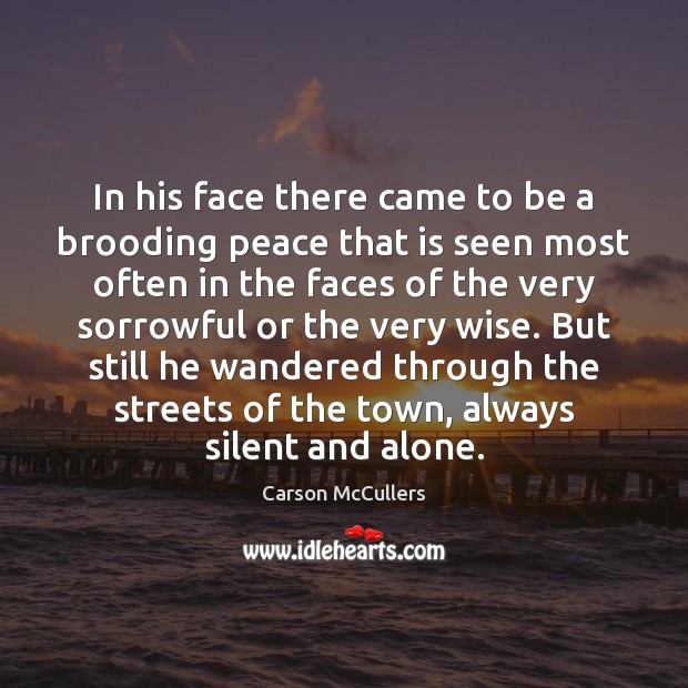 In his face there came to be a brooding peace that is Carson McCullers Picture Quote