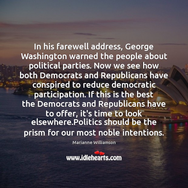 In his farewell address, George Washington warned the people about political parties. Marianne Williamson Picture Quote