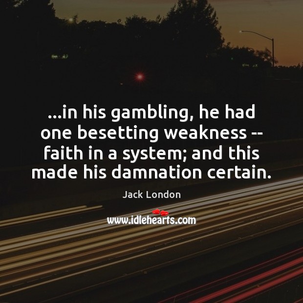…in his gambling, he had one besetting weakness — faith in a Jack London Picture Quote