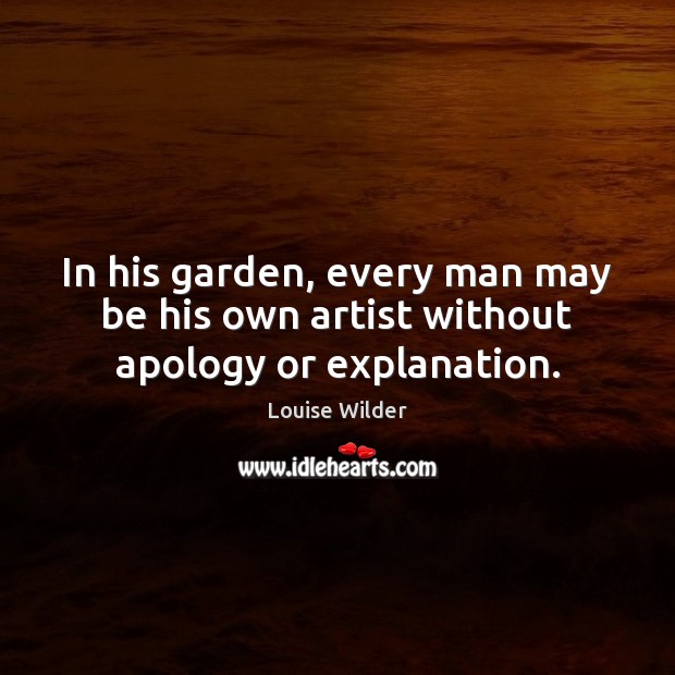 In his garden, every man may be his own artist without apology or explanation. Image