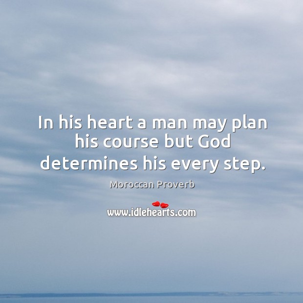 In his heart a man may plan his course but God determines his every step. Moroccan Proverbs Image
