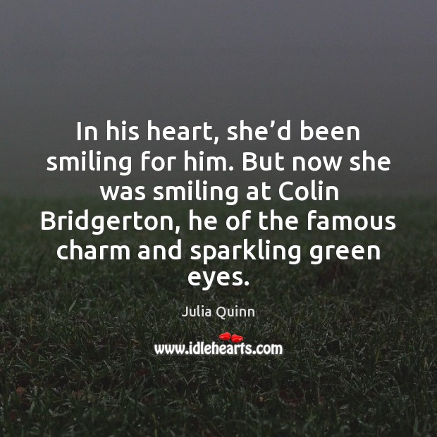 In his heart, she’d been smiling for him. But now she Julia Quinn Picture Quote