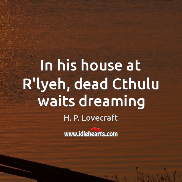 In his house at R’lyeh, dead Cthulu waits dreaming Dreaming Quotes Image