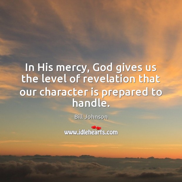 In His mercy, God gives us the level of revelation that our Character Quotes Image