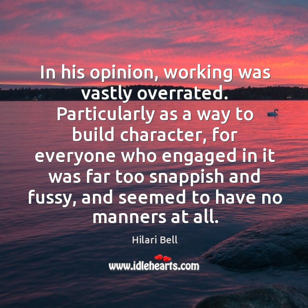In his opinion, working was vastly overrated. Particularly as a way to Image