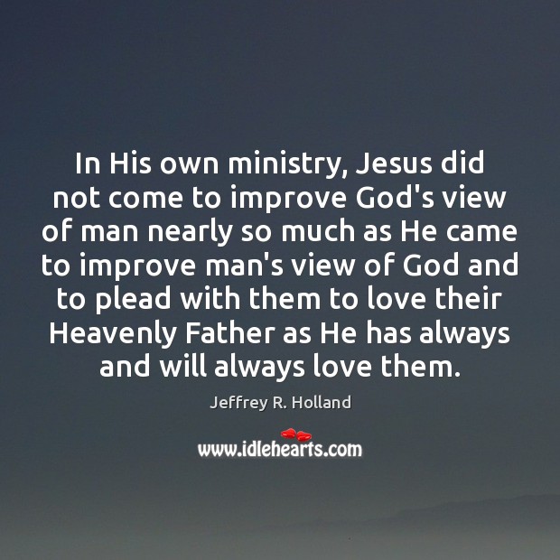 In His own ministry, Jesus did not come to improve God’s view Image