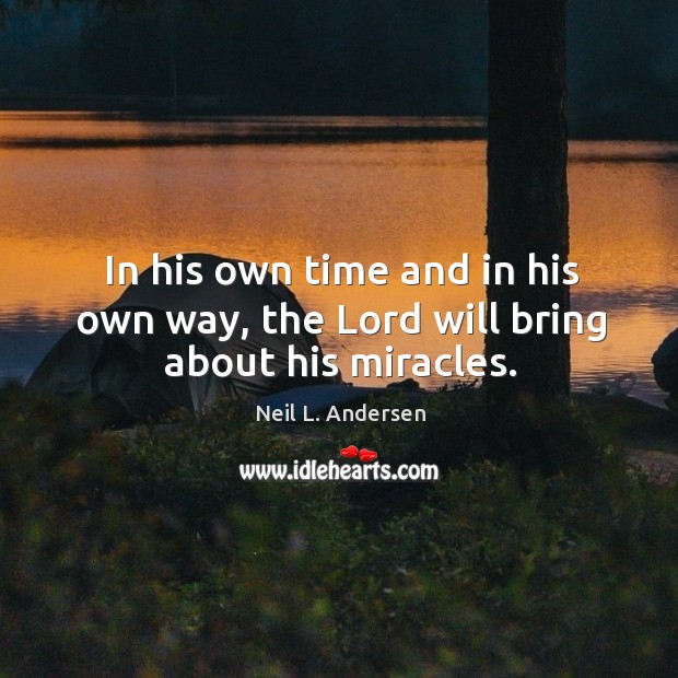 In his own time and in his own way, the Lord will bring about his miracles. Neil L. Andersen Picture Quote