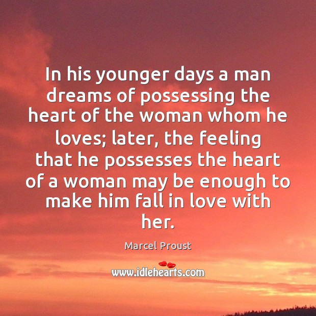 In his younger days a man dreams of possessing the heart of Marcel Proust Picture Quote