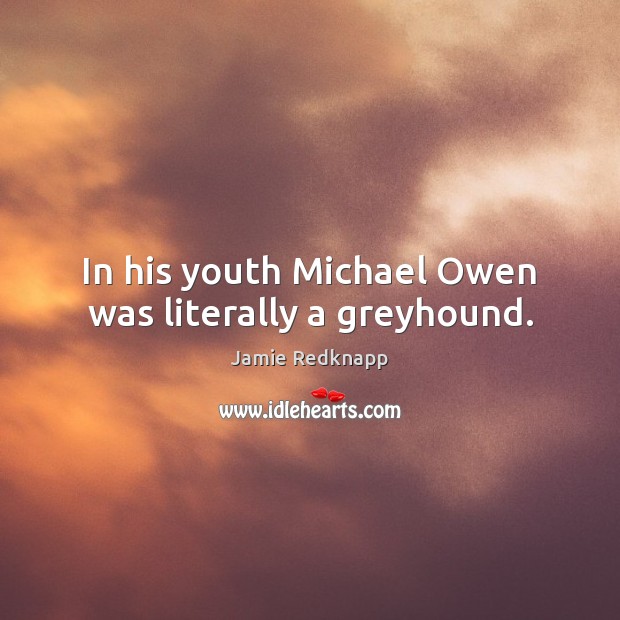 In his youth Michael Owen was literally a greyhound. Jamie Redknapp Picture Quote