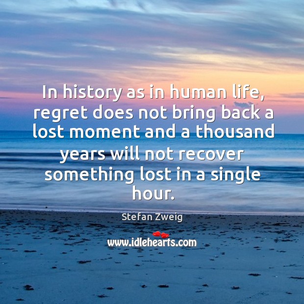 In history as in human life, regret does not bring back a lost moment Stefan Zweig Picture Quote
