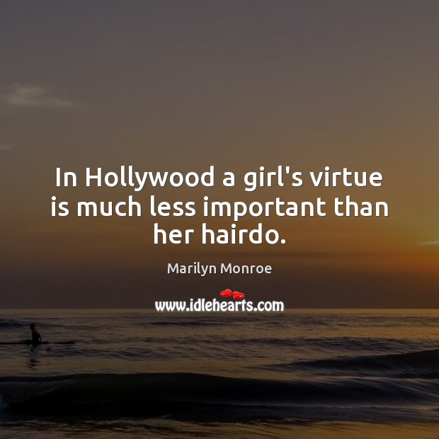 In Hollywood a girl’s virtue is much less important than her hairdo. Marilyn Monroe Picture Quote