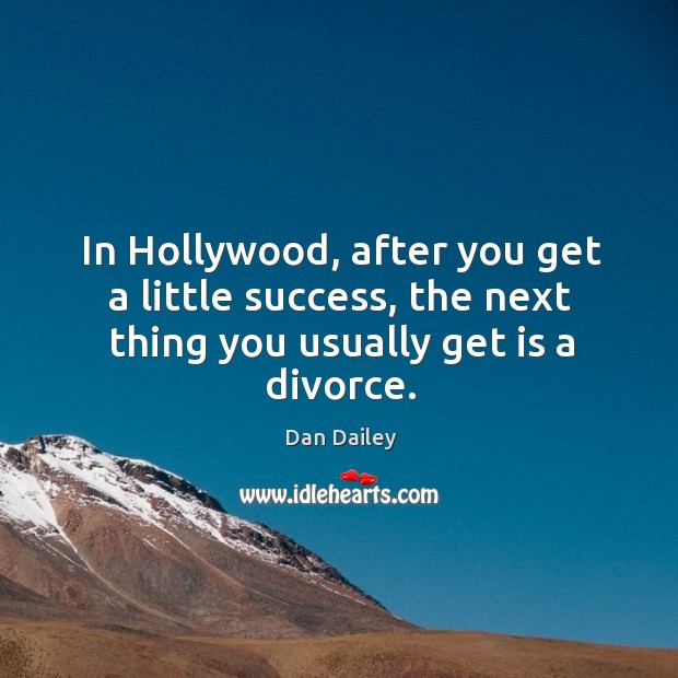 In hollywood, after you get a little success, the next thing you usually get is a divorce. Divorce Quotes Image
